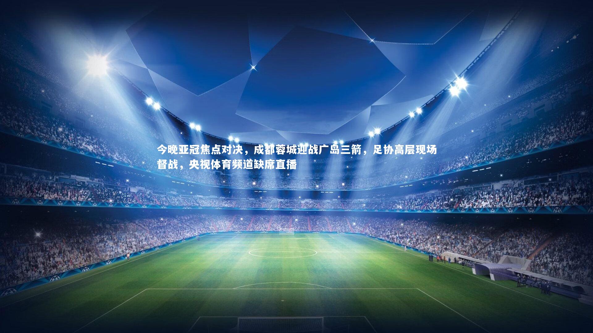 今晚亚冠焦点对决，成都蓉城迎战广岛三箭，足协高层现场督战，央视体育频道缺席直播