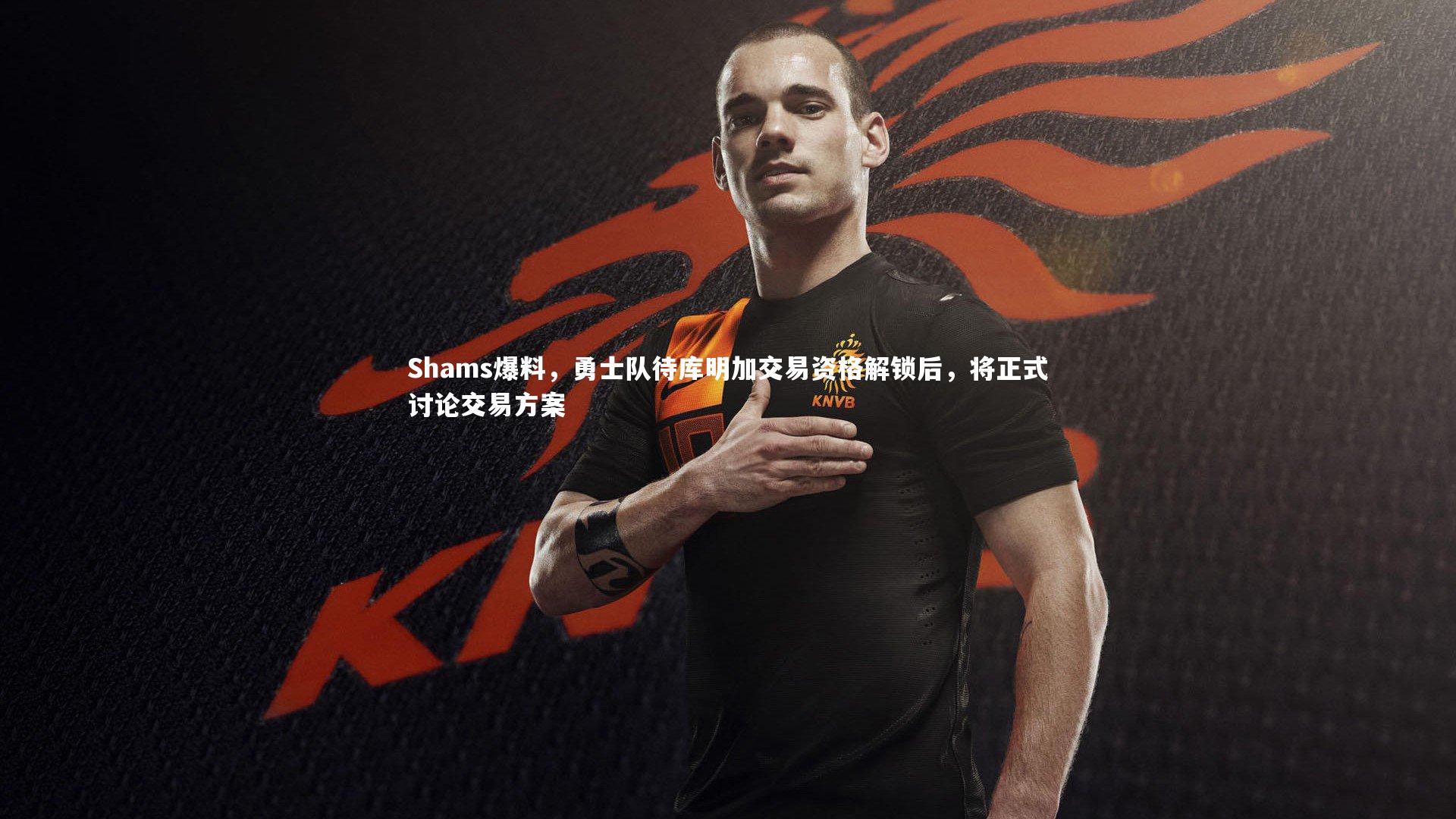 友博体育官网入口-Shams爆料，勇士队待库明加交易资格解锁后，将正式讨论交易方案