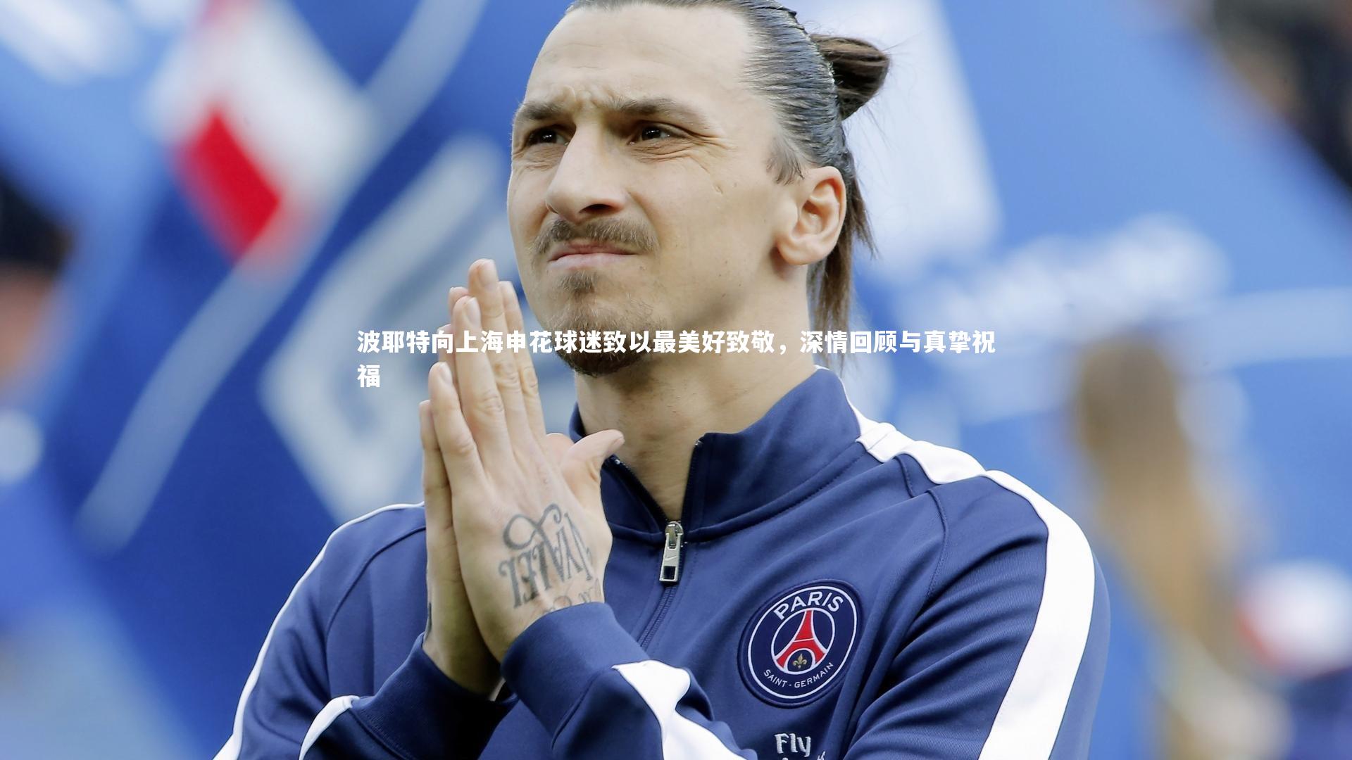 波耶特向上海申花球迷致以最美好致敬,深情回顾与真挚祝福