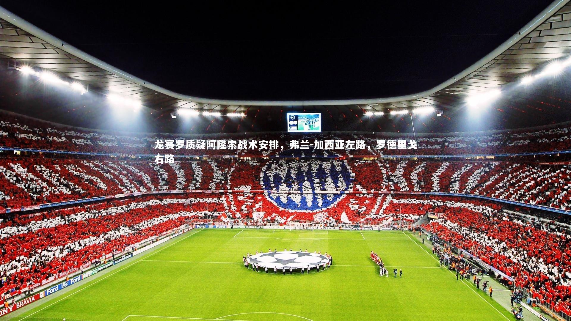 友博体育app_龙赛罗质疑阿隆索战术安排，弗兰-加西亚左路，罗德里戈右路